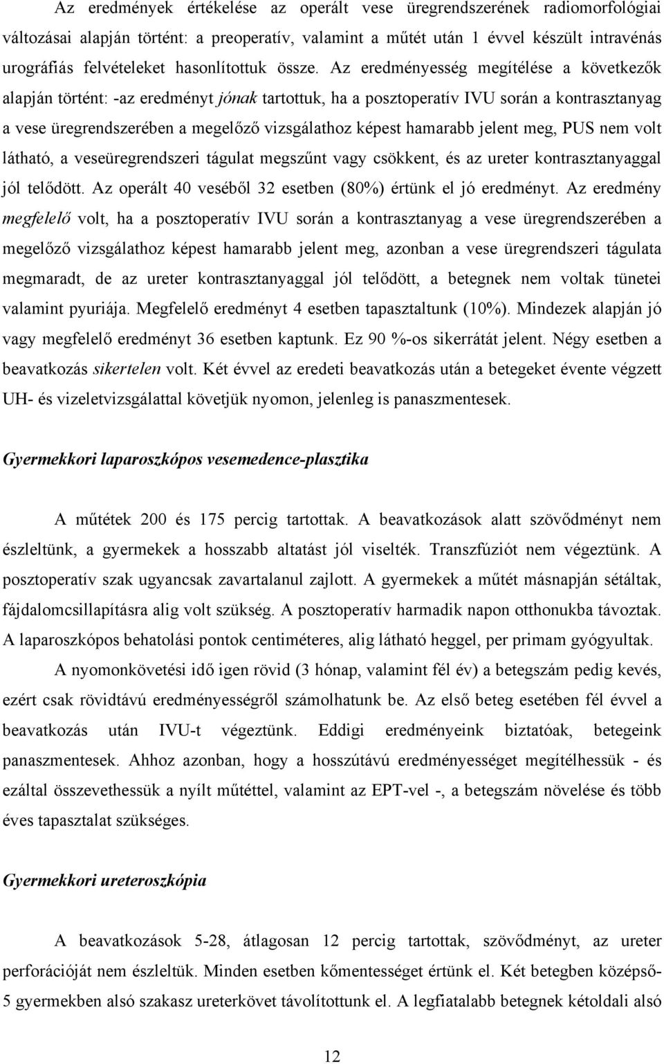 Az eredményesség megítélése a következ k alapján történt: -az eredményt jónak tartottuk, ha a posztoperatív IVU során a kontrasztanyag a vese üregrendszerében a megel z vizsgálathoz képest hamarabb