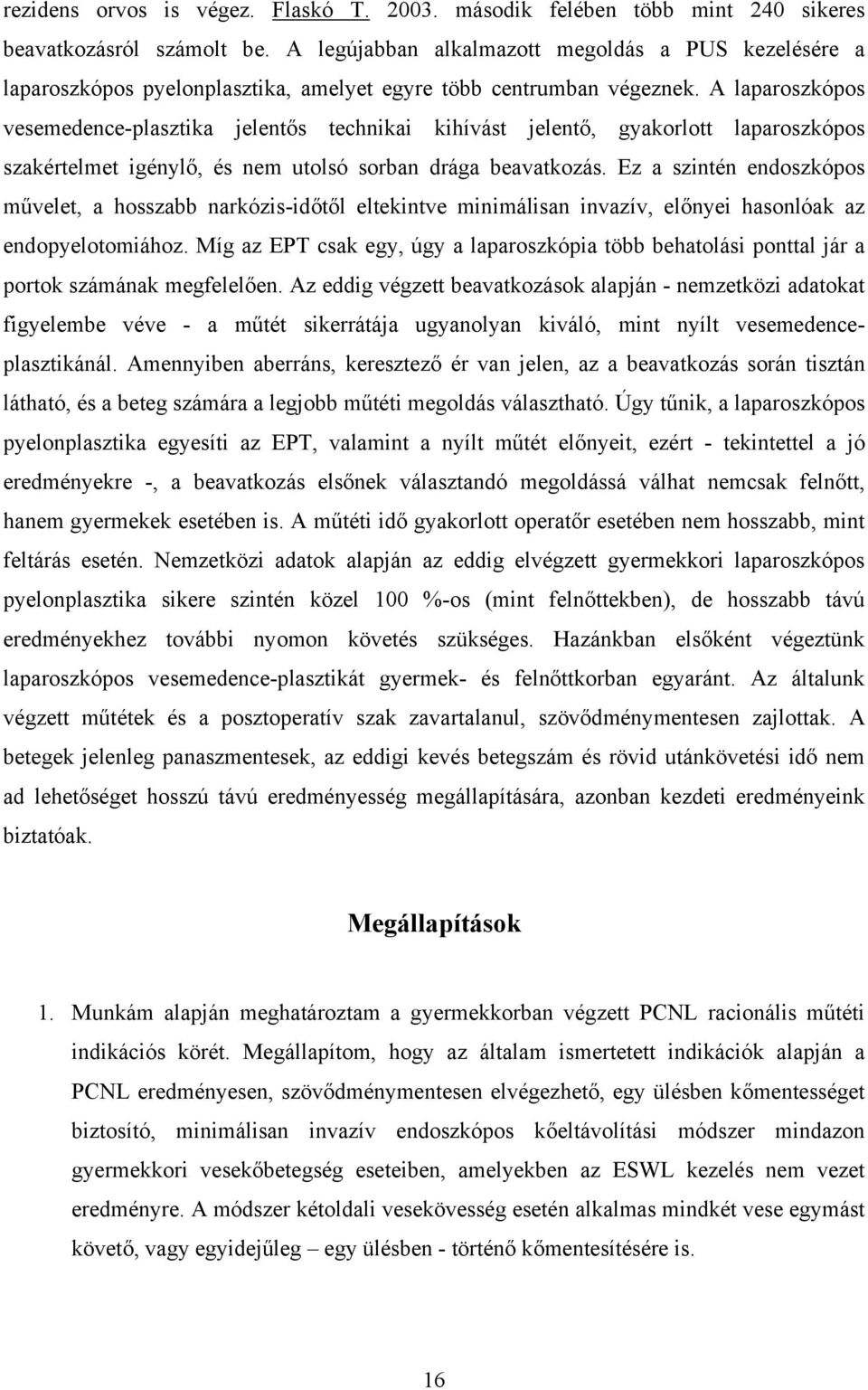 A laparoszkópos vesemedence-plasztika jelent s technikai kihívást jelent, gyakorlott laparoszkópos szakértelmet igényl, és nem utolsó sorban drága beavatkozás.