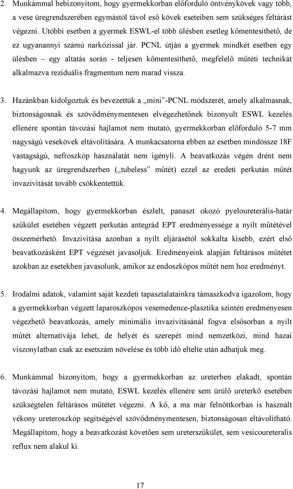 PCNL útján a gyermek mindkét esetben egy ülésben egy altatás során - teljesen k mentesíthet, megfelel m téti technikát alkalmazva reziduális fragmentum nem marad vissza. 3.