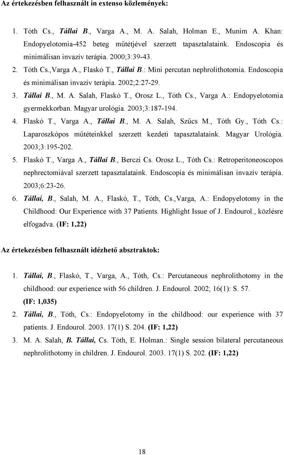 Tállai B., M. A. Salah, Flaskó T., Orosz L., Tóth Cs., Varga A.: Endopyelotomia gyermekkorban. Magyar urológia. 2003;3:187-194. 4. Flaskó T., Varga A., Tállai B., M. A. Salah, Sz cs M., Tóth Gy.