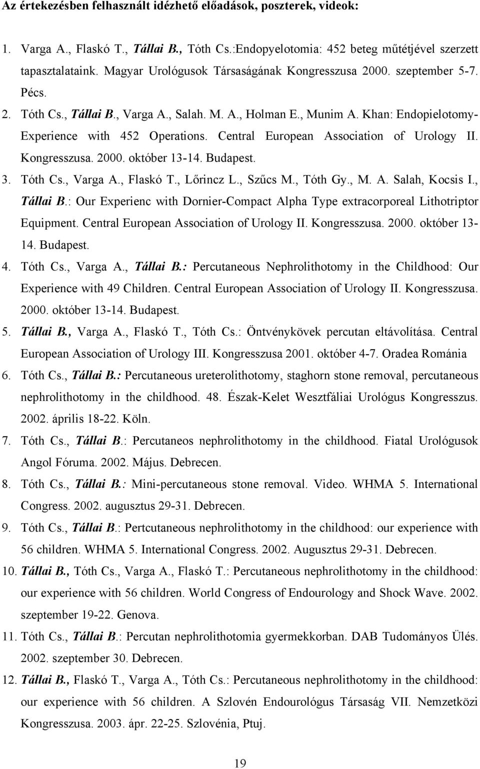 Central European Association of Urology II. Kongresszusa. 2000. október 13-14. Budapest. 3. Tóth Cs., Varga A., Flaskó T., L rincz L., Sz cs M., Tóth Gy., M. A. Salah, Kocsis I., Tállai B.