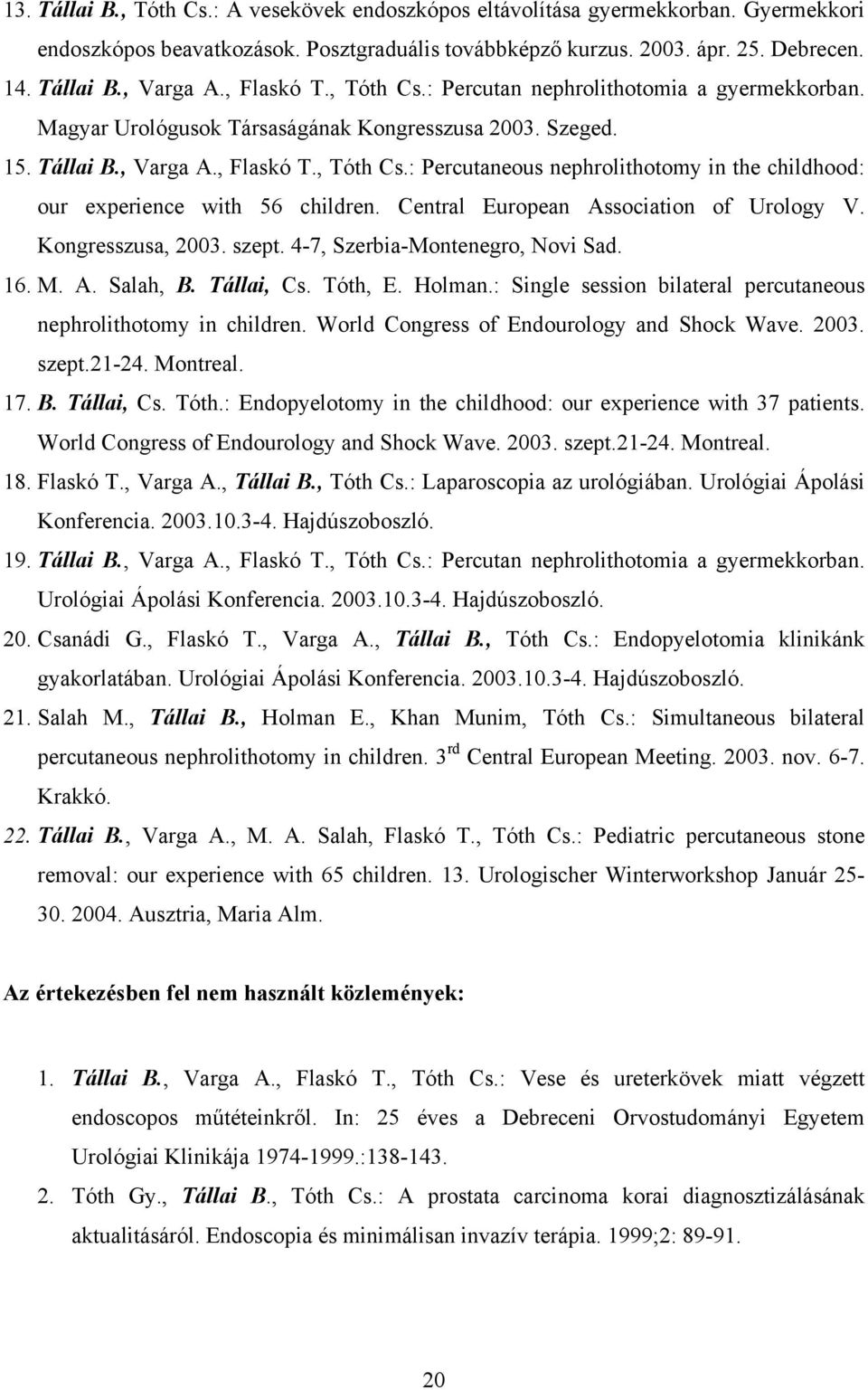 Central European Association of Urology V. Kongresszusa, 2003. szept. 4-7, Szerbia-Montenegro, Novi Sad. 16. M. A. Salah, B. Tállai, Cs. Tóth, E. Holman.