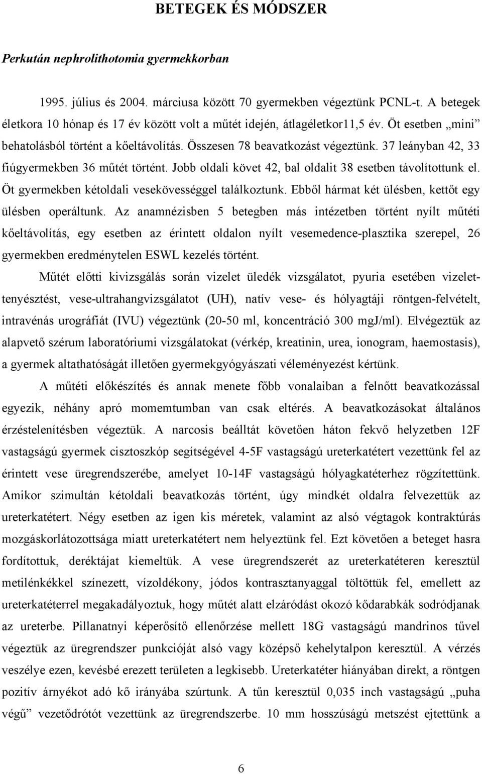 37 leányban 42, 33 fiúgyermekben 36 m tét történt. Jobb oldali követ 42, bal oldalit 38 esetben távolítottunk el. Öt gyermekben kétoldali vesekövességgel találkoztunk.