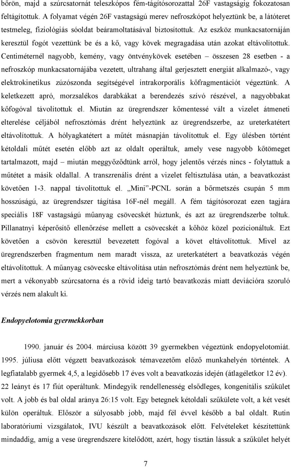 Az eszköz munkacsatornáján keresztül fogót vezettünk be és a k, vagy kövek megragadása után azokat eltávolítottuk.