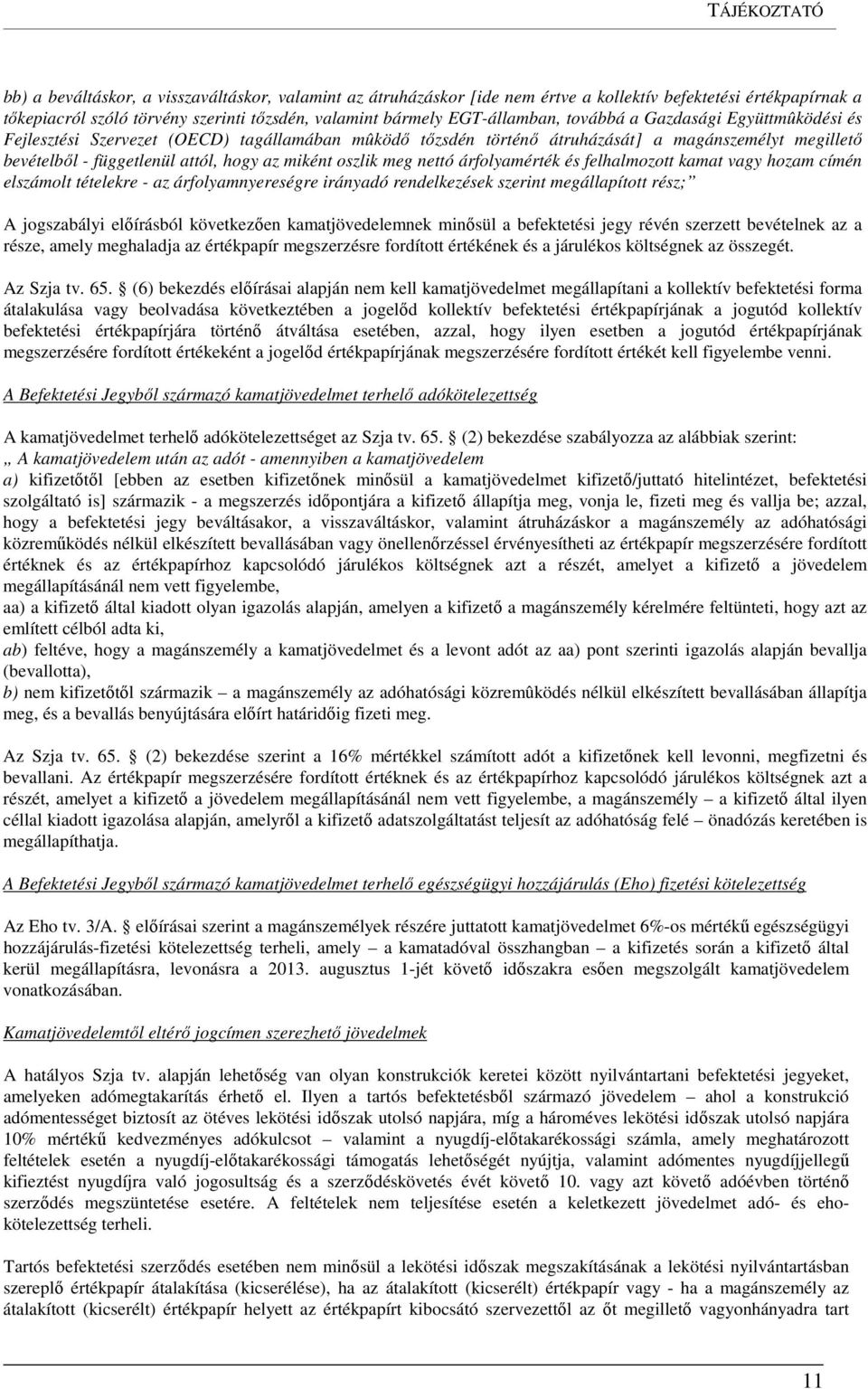 miként oszlik meg nettó árfolyamérték és felhalmozott kamat vagy hozam címén elszámolt tételekre - az árfolyamnyereségre irányadó rendelkezések szerint megállapított rész; A jogszabályi előírásból