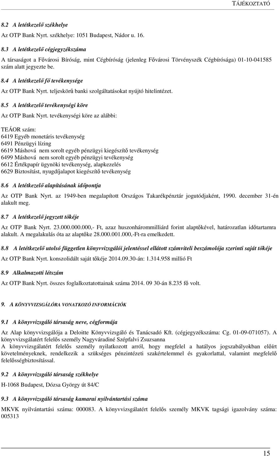 tevékenységi köre az alábbi: TEÁOR szám: 6419 Egyéb monetáris tevékenység 6491 Pénzügyi lízing 6619 Máshová nem sorolt egyéb pénzügyi kiegészítő tevékenység 6499 Máshová nem sorolt egyéb pénzügyi