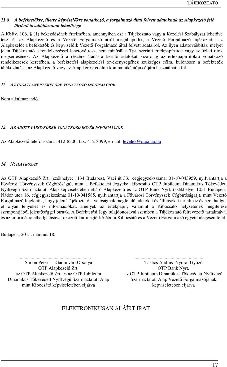 Alapkezelőt a befektetők és képviselőik Vezető Forgalmazó által felvett adatairól. Az ilyen adattovábbítás, melyet jelen Tájékoztató e rendelkezéssel lehetővé tesz, nem minősül a Tpt.