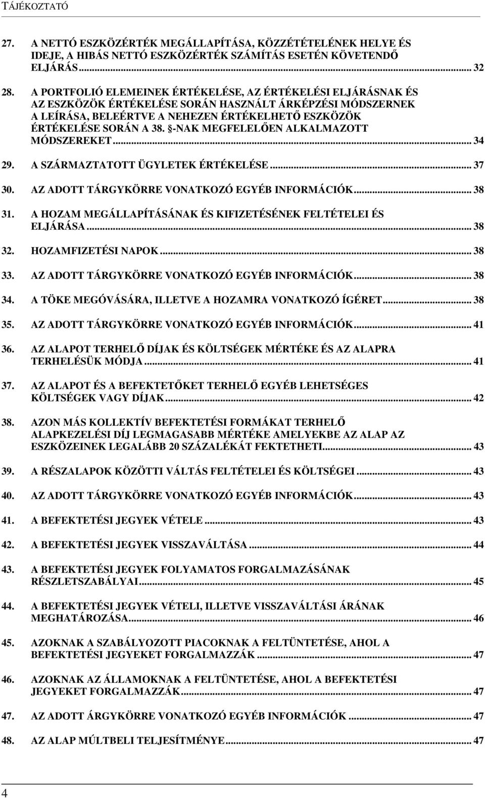 -NAK MEGFELELŐEN ALKALMAZOTT MÓDSZEREKET... 34 29. A SZÁRMAZTATOTT ÜGYLETEK ÉRTÉKELÉSE... 37 30. AZ ADOTT TÁRGYKÖRRE VONATKOZÓ EGYÉB INFORMÁCIÓK... 38 31.