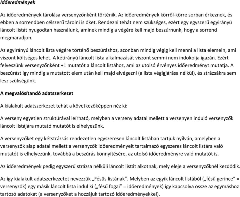 Az egyirányú láncolt lista végére történő beszúráshoz, azonban mindig végig kell menni a lista elemein, ami viszont költséges lehet.