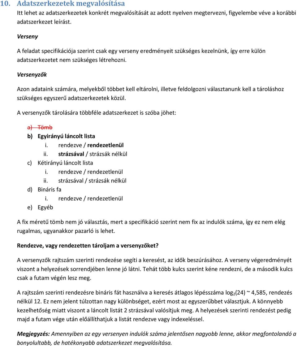 Versenyzők Azon adataink számára, melyekből többet kell eltárolni, illetve feldolgozni választanunk kell a tároláshoz szükséges egyszerű adatszerkezetek közül.