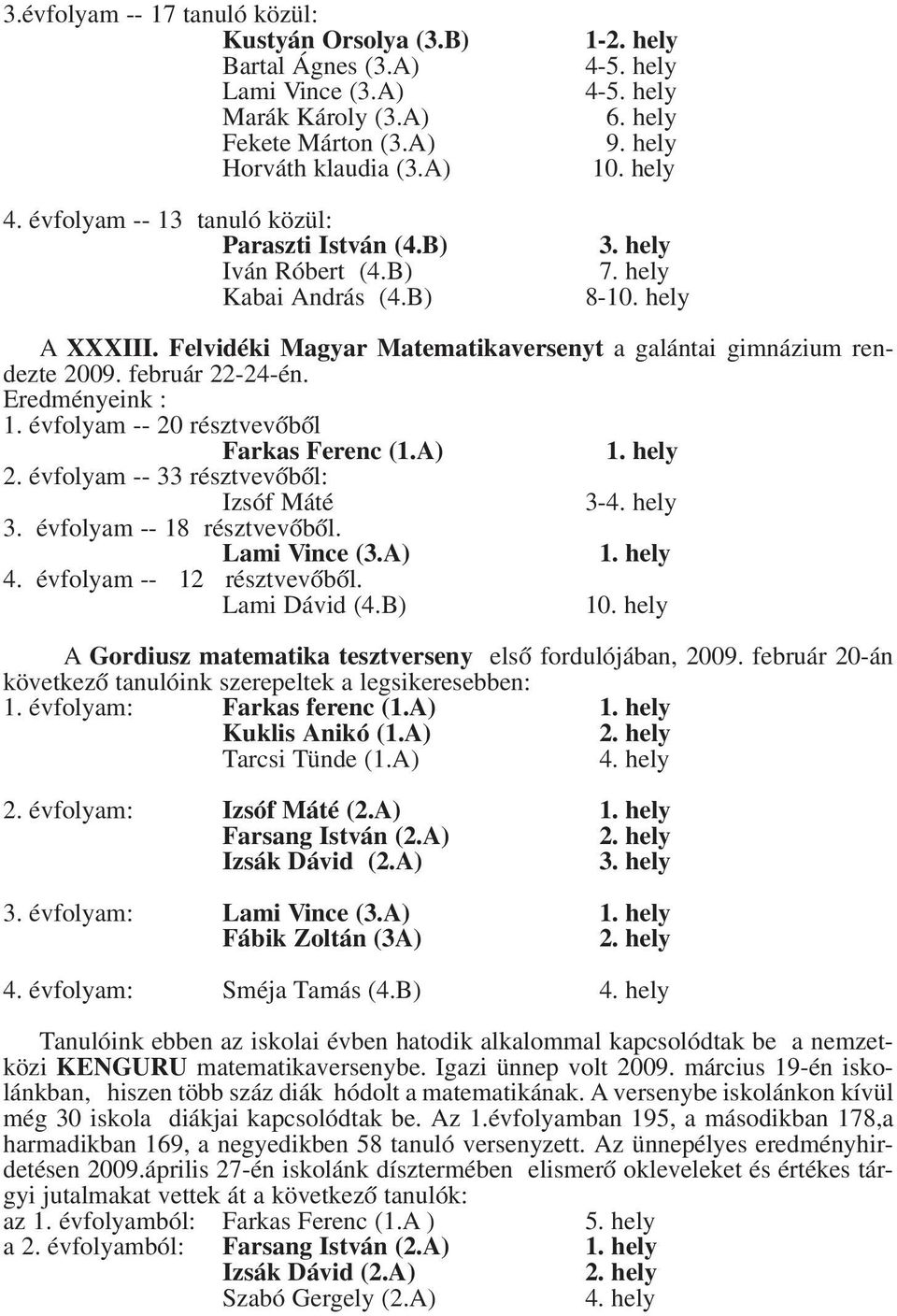 Felvidéki Magyar Matematikaversenyt a galántai gimnázium rendezte 2009. február 22-24-én. Eredményeink : 1. évfolyam -- 20 résztvevőből Farkas Ferenc (1.A) 1. hely 2.