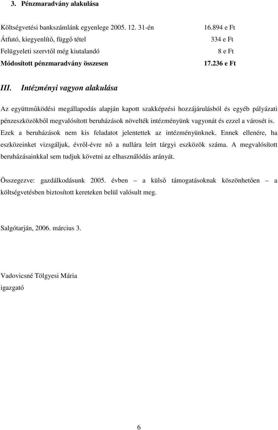 Intézményi vagyon alakulása Az együttmőködési megállapodás alapján kapott szakképzési hozzájárulásból és egyéb pályázati pénzeszközökbıl megvalósított beruházások növelték intézményünk vagyonát és