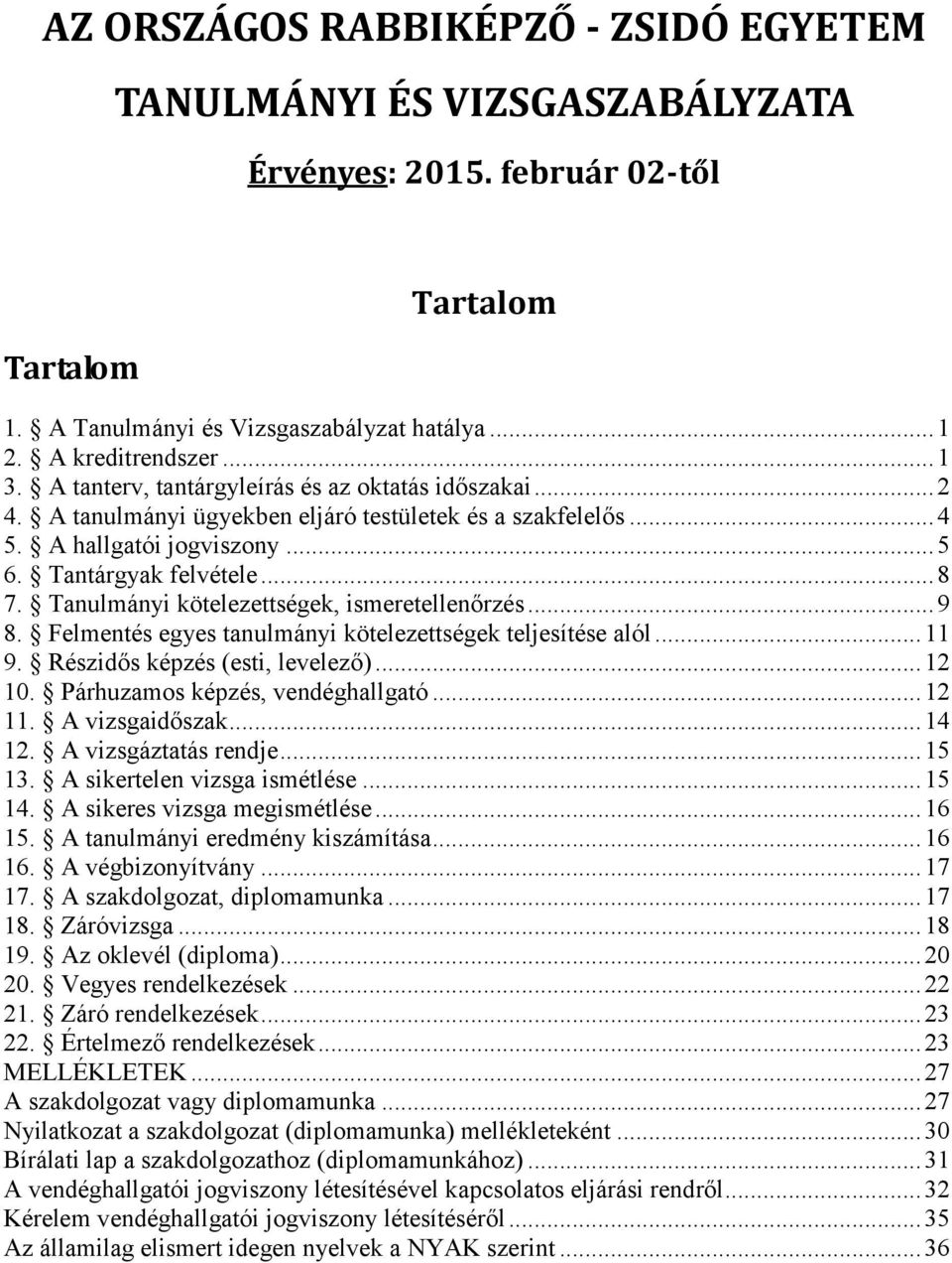 Tanulmányi kötelezettségek, ismeretellenőrzés... 9 8. Felmentés egyes tanulmányi kötelezettségek teljesítése alól... 11 9. Részidős képzés (esti, levelező)... 12 10. Párhuzamos képzés, vendéghallgató.