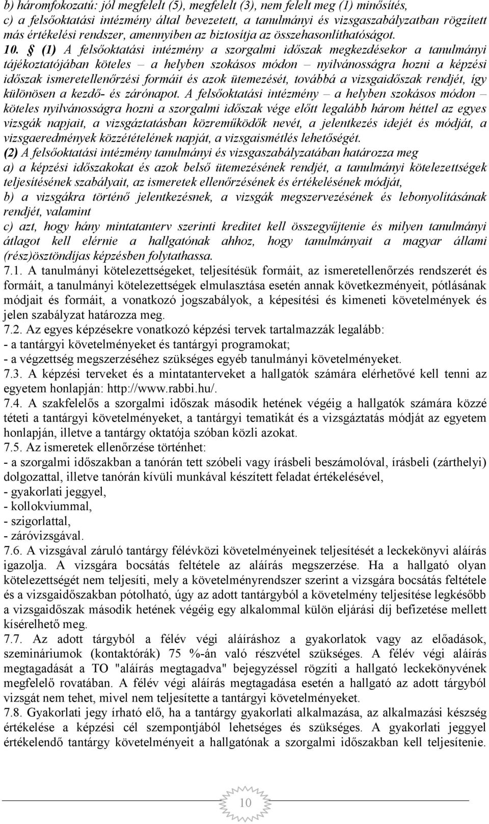 (1) A felsőoktatási intézmény a szorgalmi időszak megkezdésekor a tanulmányi tájékoztatójában köteles a helyben szokásos módon nyilvánosságra hozni a képzési időszak ismeretellenőrzési formáit és