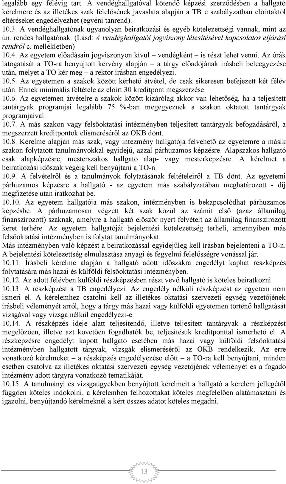 10.3. A vendéghallgatónak ugyanolyan beiratkozási és egyéb kötelezettségi vannak, mint az ún. rendes hallgatónak. (Lásd: A vendéghallgatói jogviszony létesítésével kapcsolatos eljárási rendről c.