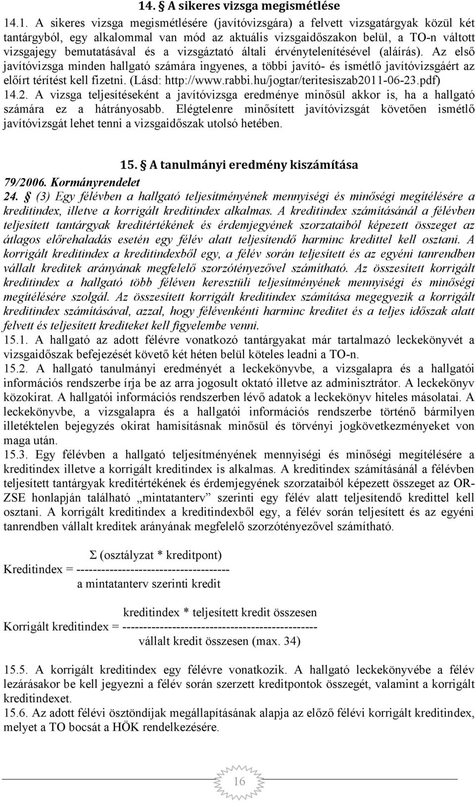 Az első javítóvizsga minden hallgató számára ingyenes, a többi javító- és ismétlő javítóvizsgáért az előírt térítést kell fizetni. (Lásd: http://www.rabbi.hu/jogtar/teritesiszab20