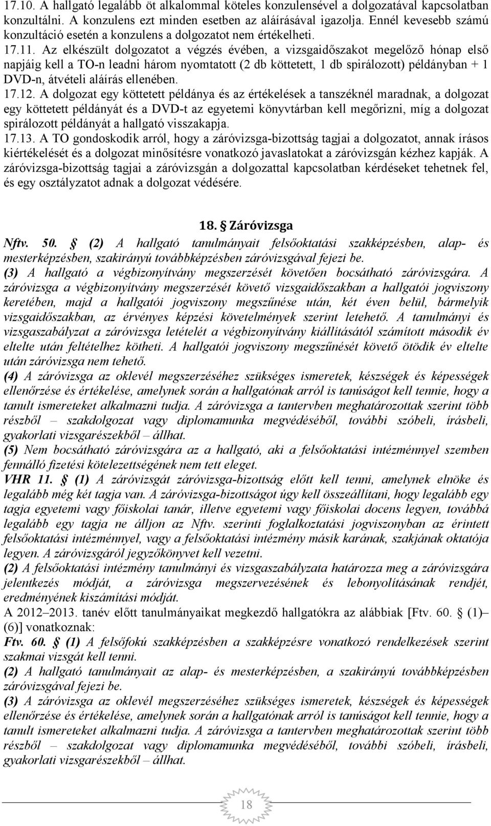 Az elkészült dolgozatot a végzés évében, a vizsgaidőszakot megelőző hónap első napjáig kell a TO-n leadni három nyomtatott (2 db köttetett, 1 db spirálozott) példányban + 1 DVD-n, átvételi aláírás