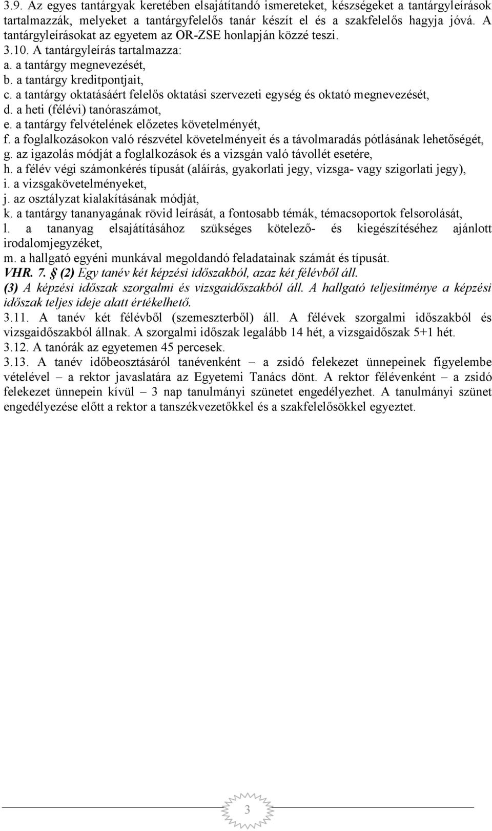 a tantárgy oktatásáért felelős oktatási szervezeti egység és oktató megnevezését, d. a heti (félévi) tanóraszámot, e. a tantárgy felvételének előzetes követelményét, f.