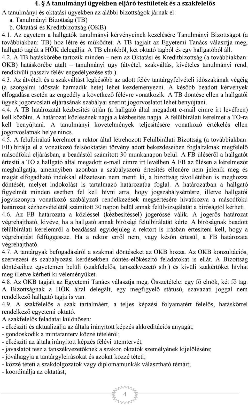 A TB tagjait az Egyetemi Tanács választja meg, hallgató tagját a HÖK delegálja. A TB elnökből, két oktató tagból és egy hallgatóból áll. 4.2.