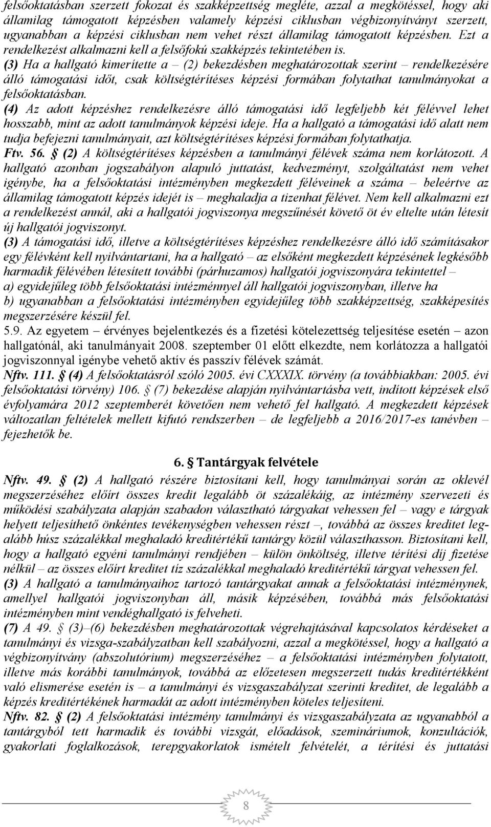 (3) Ha a hallgató kimerítette a (2) bekezdésben meghatározottak szerint rendelkezésére álló támogatási időt, csak költségtérítéses képzési formában folytathat tanulmányokat a felsőoktatásban.