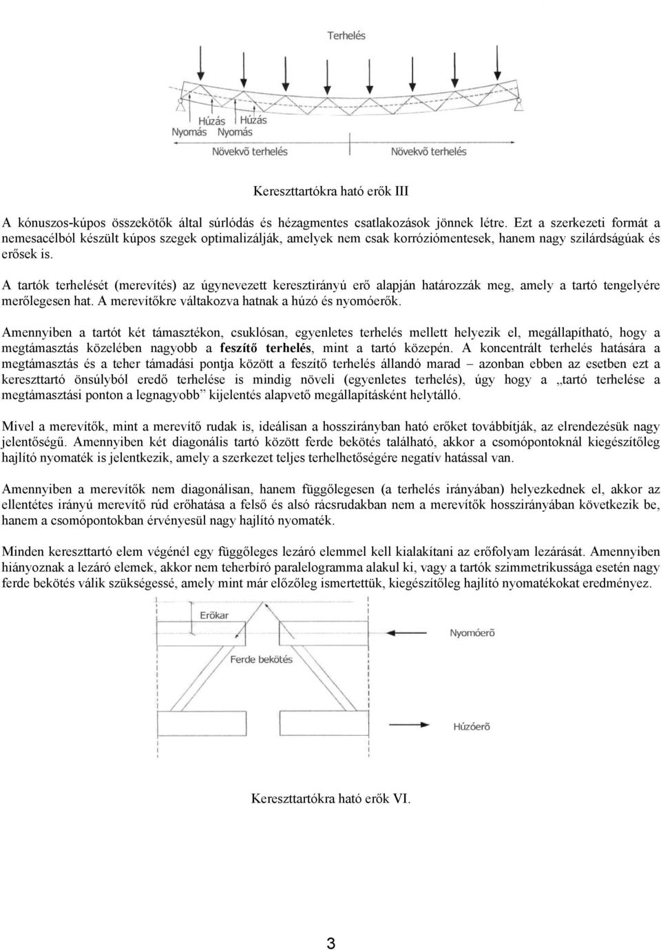 A tartók terhelését (merevítés) az úgynevezett keresztirányú erő alapján határozzák meg, amely a tartó tengelyére merőlegesen hat. A merevítőkre váltakozva hatnak a húzó és nyomóerők.