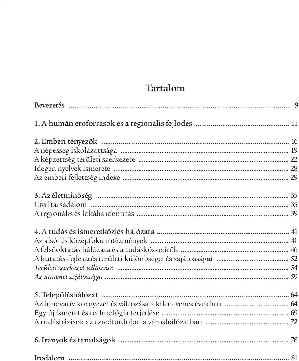 .. 41 Az alsó- és középfokú intézmények... 41 A felsőoktatás hálózata és a tudásközvetítők... 46 A kutatás-fejlesztés területi különbségei és sajátosságai... 52 Területi szerkezet változása.