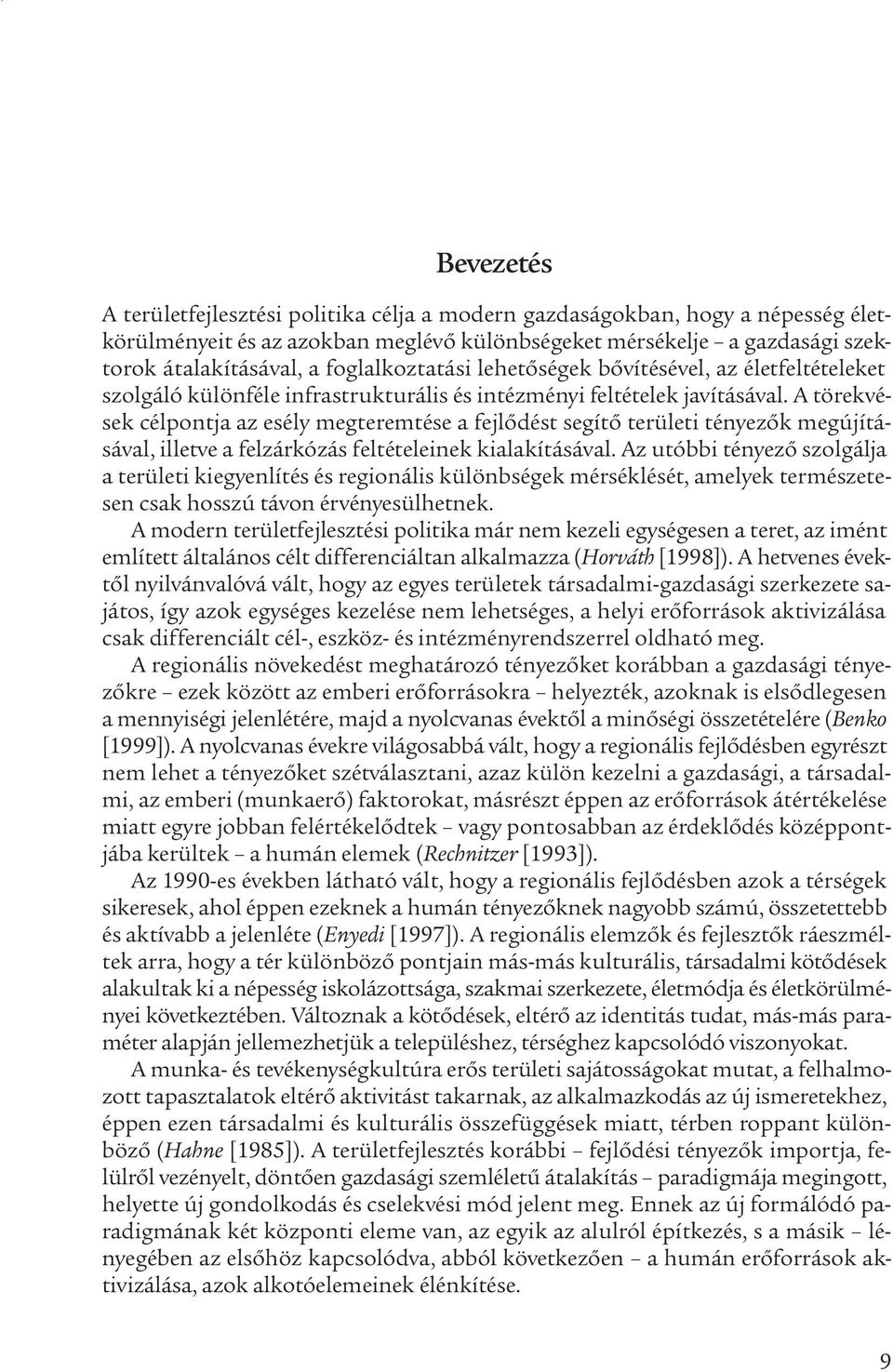 A törekvések célpontja az esély megteremtése a fejlődést segítő területi tényezők megújításával, illetve a felzárkózás feltételeinek kialakításával.