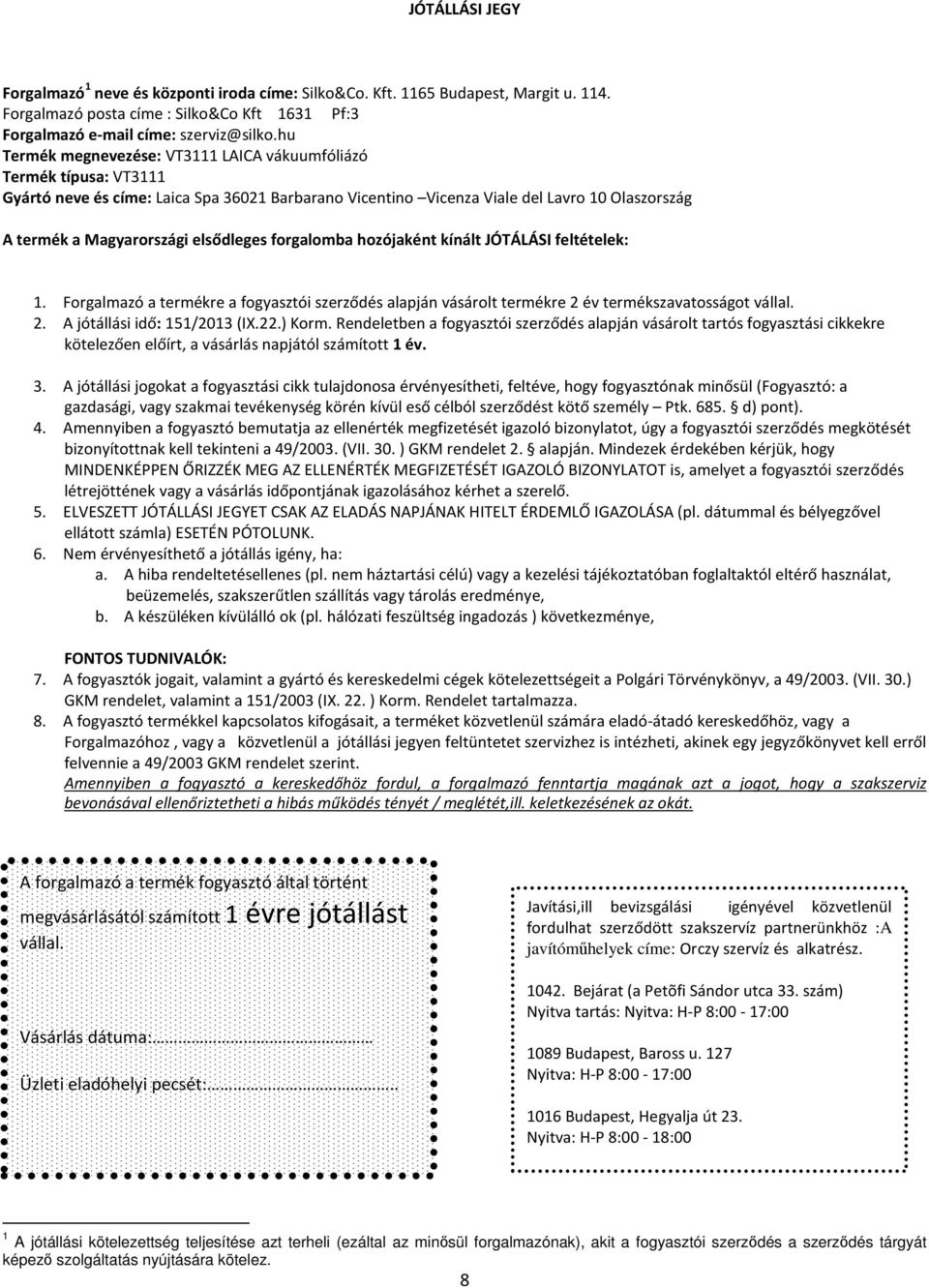 elsődleges forgalomba hozójaként kínált JÓTÁLÁSI feltételek: 1. Forgalmazó a termékre a fogyasztói szerződés alapján vásárolt termékre 2 év termékszavatosságot vállal. 2. A jótállási idő: 151/2013 (IX.