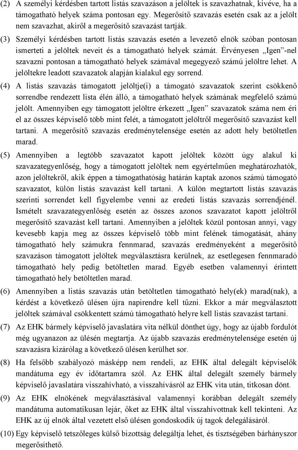 (3) Személyi kérdésben tartott listás szavazás esetén a levezető elnök szóban pontosan ismerteti a jelöltek neveit és a támogatható helyek számát.