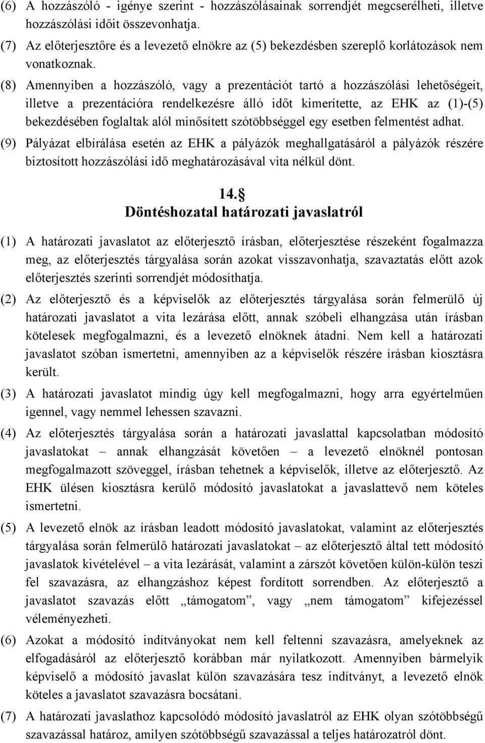 (8) Amennyiben a hozzászóló, vagy a prezentációt tartó a hozzászólási lehetőségeit, illetve a prezentációra rendelkezésre álló időt kimerítette, az EHK az (1)-(5) bekezdésében foglaltak alól