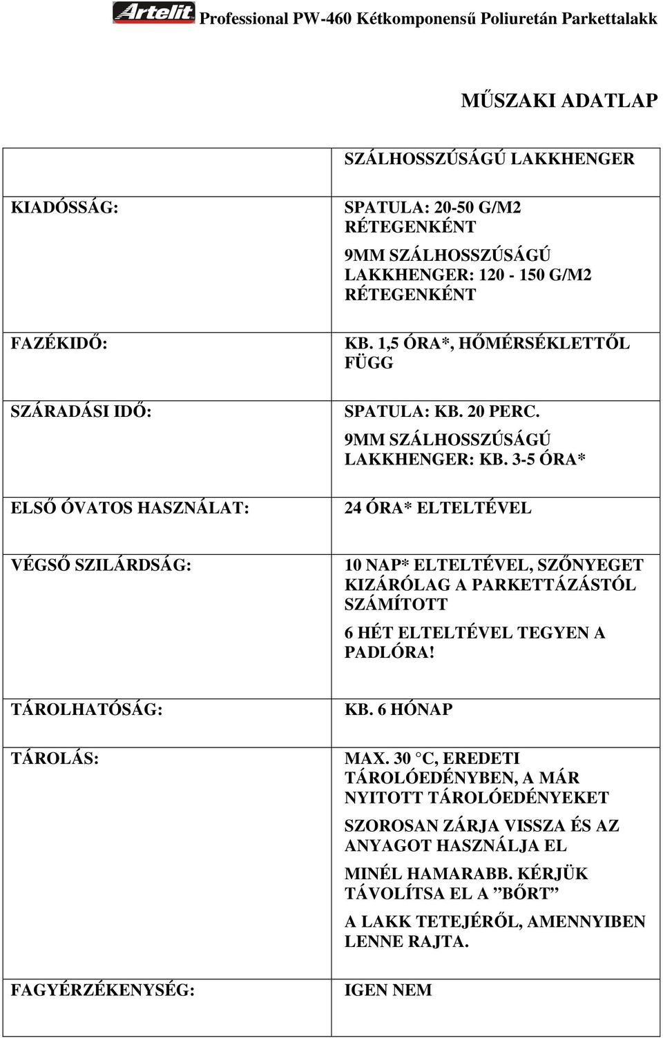 3-5 ÓRA* 24 ÓRA* ELTELTÉVEL VÉGSŐ SZILÁRDSÁG: 10 NAP* ELTELTÉVEL, SZŐNYEGET KIZÁRÓLAG A PARKETTÁZÁSTÓL SZÁMÍTOTT 6 HÉT ELTELTÉVEL TEGYEN A PADLÓRA!