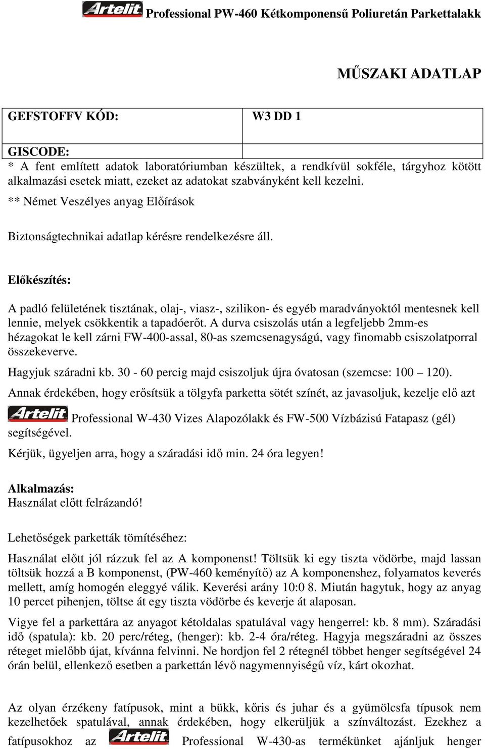 Előkészítés: A padló felületének tisztának, olaj-, viasz-, szilikon- és egyéb maradványoktól mentesnek kell lennie, melyek csökkentik a tapadóerőt.