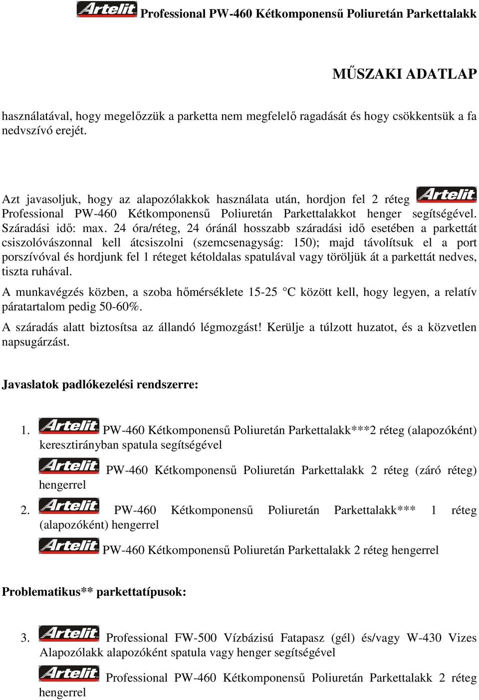 24 óra/réteg, 24 óránál hosszabb száradási idő esetében a parkettát csiszolóvászonnal kell átcsiszolni (szemcsenagyság: 150); majd távolítsuk el a port porszívóval és hordjunk fel 1 réteget