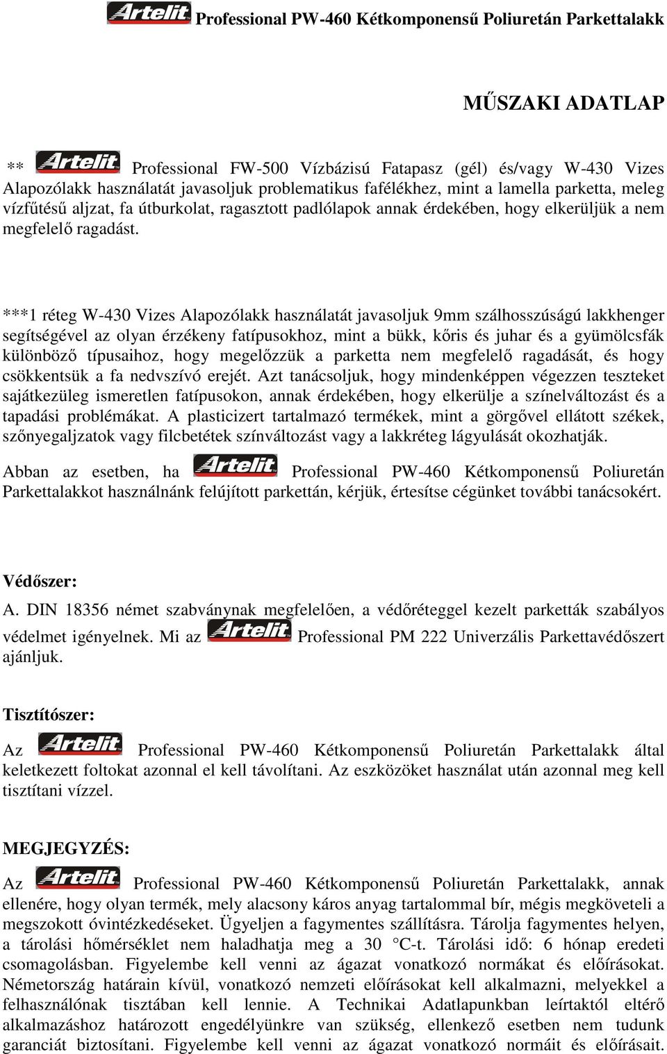 ***1 réteg W-430 Vizes Alapozólakk használatát javasoljuk 9mm szálhosszúságú lakkhenger segítségével az olyan érzékeny fatípusokhoz, mint a bükk, kőris és juhar és a gyümölcsfák különböző típusaihoz,