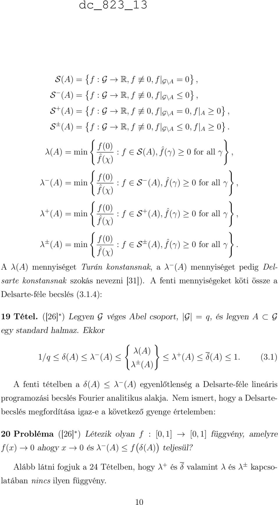 ˆf(χ) : f S± (A), ˆf(γ) 0 for all γ. A λ(a) mennyiséget Turán konstansnak, a λ (A) mennyiséget pedig Delsarte konstansnak szokás nevezni [31]).