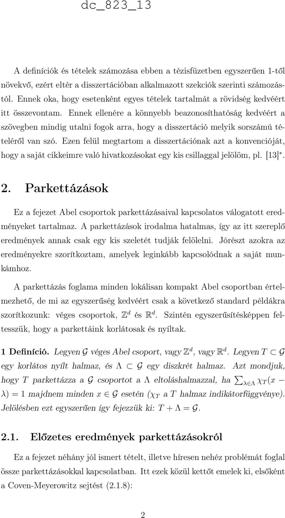 Ennek ellenére a könnyebb beazonosíthatóság kedvéért a szövegben mindig utalni fogok arra, hogy a disszertáció melyik sorszámú tételéről van szó.