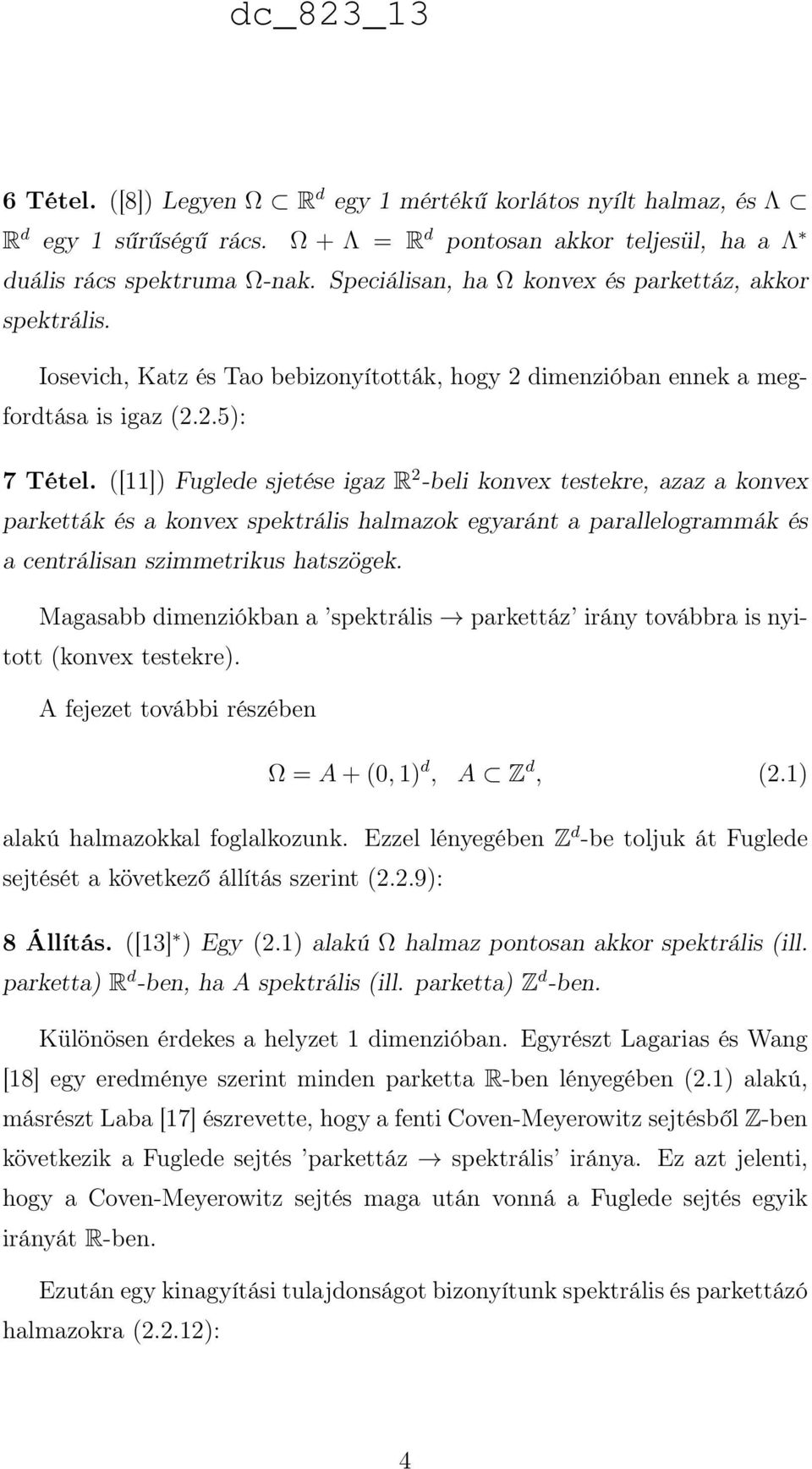 ([11]) Fuglede sjetése igaz R 2 -beli konvex testekre, azaz a konvex parketták és a konvex spektrális halmazok egyaránt a parallelogrammák és a centrálisan szimmetrikus hatszögek.