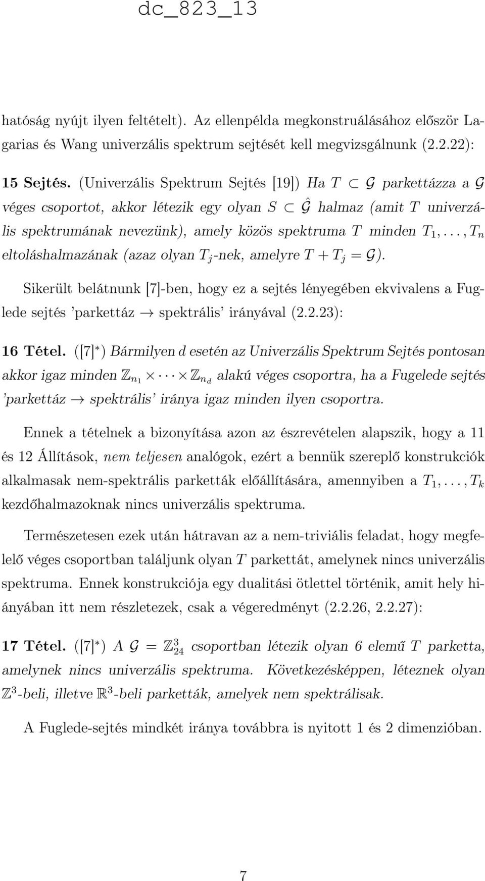 .., T n eltoláshalmazának (azaz olyan T j -nek, amelyre T + T j = G). Sikerült belátnunk [7]-ben, hogy ez a sejtés lényegében ekvivalens a Fuglede sejtés parkettáz spektrális irányával (2.