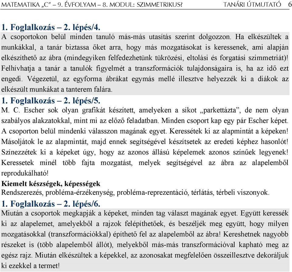 Felhívhatja a tanár a tanulók figyelmét a transzformációk tulajdonságaira is, ha az idő ezt engedi.