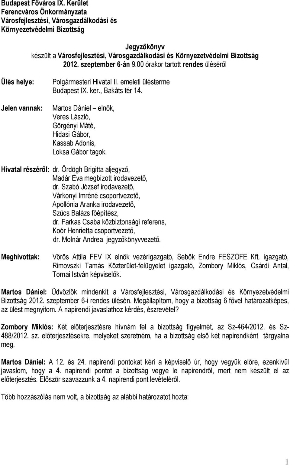 szeptember 6-án 9.00 órakor tartott rendes üléséről Ülés helye: Jelen vannak: Polgármesteri Hivatal II. emeleti ülésterme Budapest IX. ker., Bakáts tér 14.