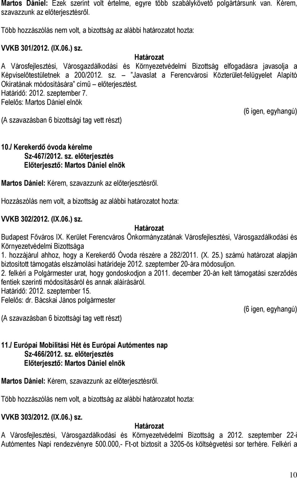 Javaslat a Ferencvárosi Közterület-felügyelet Alapító Okiratának módosítására című előterjesztést. Határidő: 2012. szeptember 7. Felelős: Martos Dániel elnök 10./ Kerekerdő óvoda kérelme Sz-467/2012.