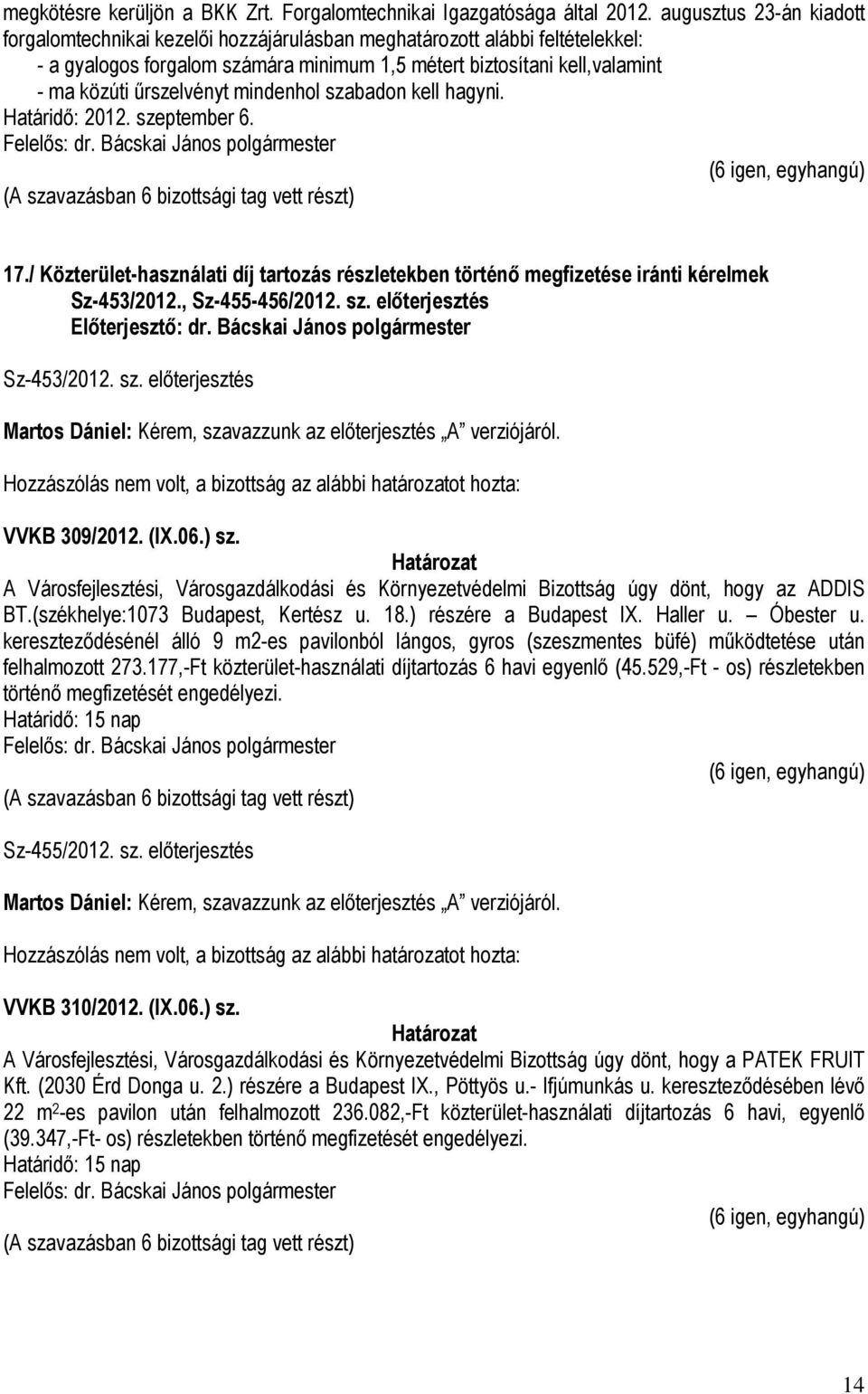 űrszelvényt mindenhol szabadon kell hagyni. Határidő: 2012. szeptember 6. 17./ Közterület-használati díj tartozás részletekben történő megfizetése iránti kérelmek Sz-453/2012., Sz-455-456/2012. sz. előterjesztés Sz-453/2012.