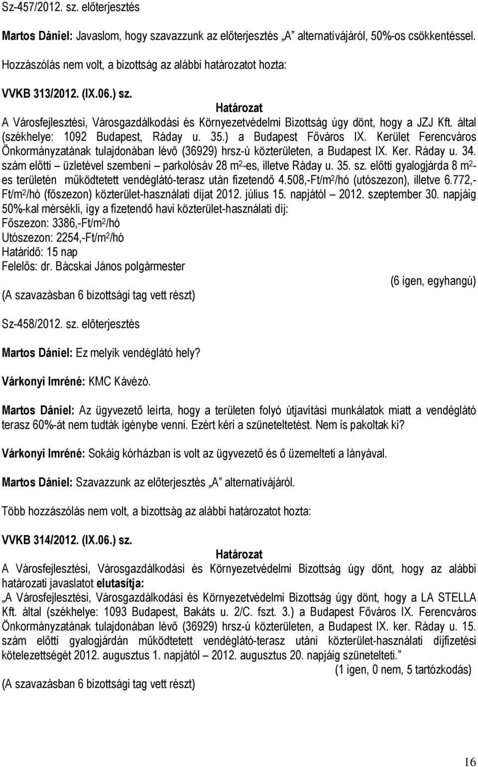 Kerület Ferencváros Önkormányzatának tulajdonában lévő (36929) hrsz-ú közterületen, a Budapest IX. Ker. Ráday u. 34. szá