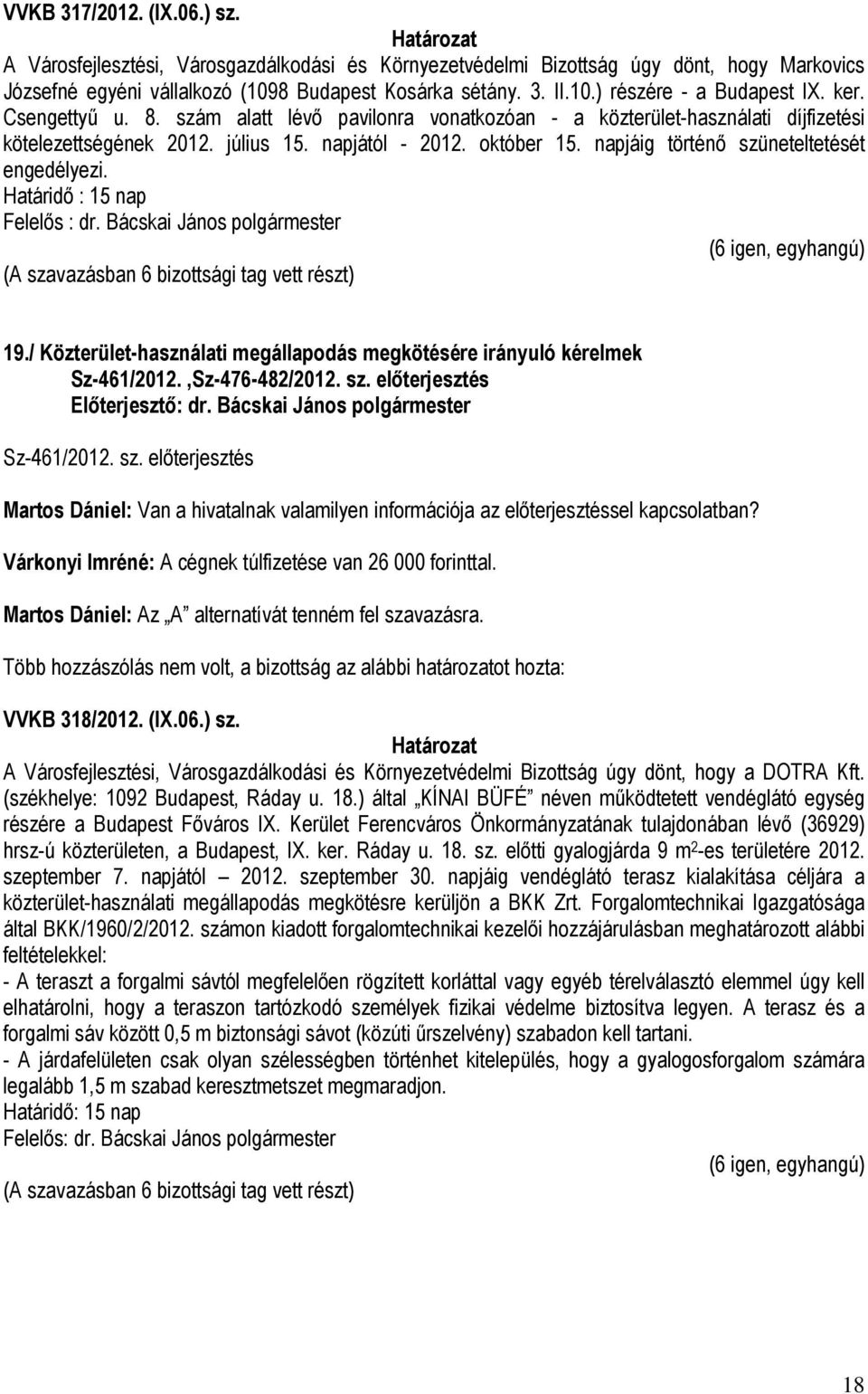 napjáig történő szüneteltetését engedélyezi. Határidő : 15 nap Felelős : dr. Bácskai János polgármester 19./ Közterület-használati megállapodás megkötésére irányuló kérelmek Sz-461/2012.