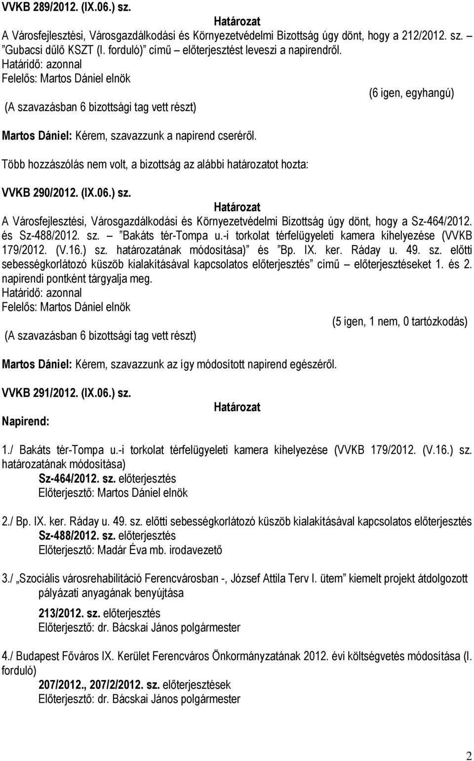 A Városfejlesztési, Városgazdálkodási és Környezetvédelmi Bizottság úgy dönt, hogy a Sz-464/2012. és Sz-488/2012. sz. Bakáts tér-tompa u.-i torkolat térfelügyeleti kamera kihelyezése (VVKB 179/2012.