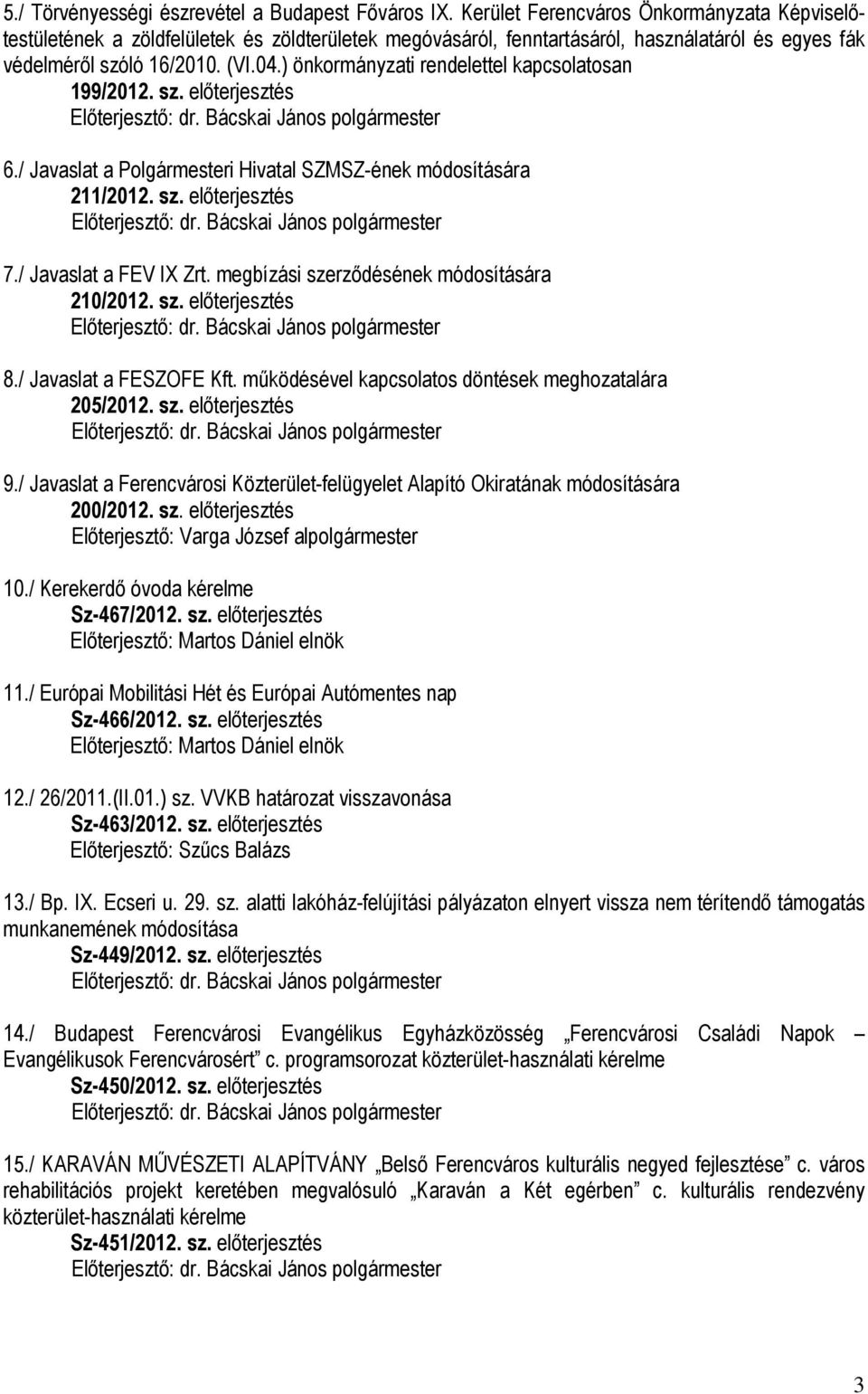 ) önkormányzati rendelettel kapcsolatosan 199/2012. sz. előterjesztés 6./ Javaslat a Polgármesteri Hivatal SZMSZ-ének módosítására 211/2012. sz. előterjesztés 7./ Javaslat a FEV IX Zrt.