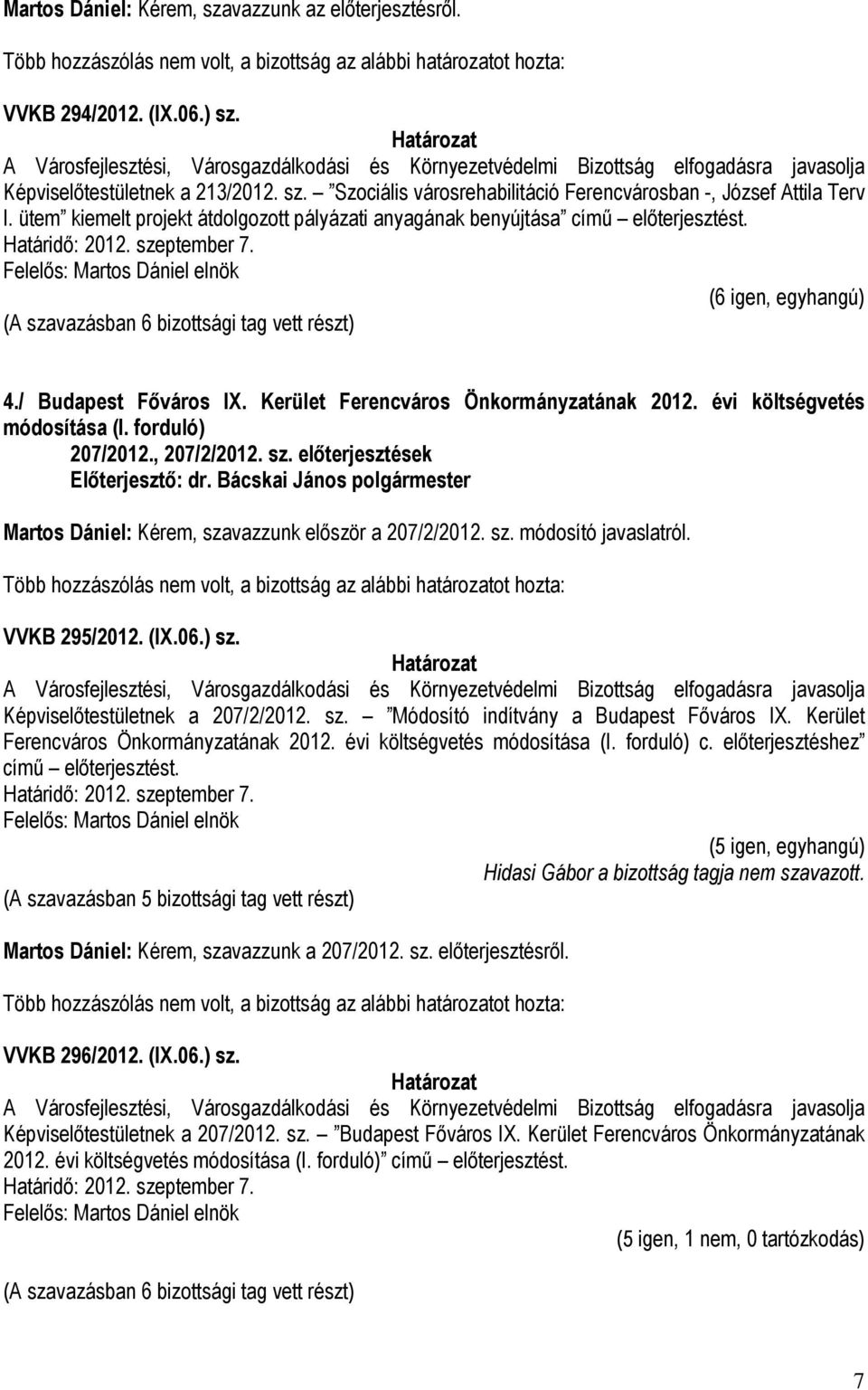 Kerület Ferencváros Önkormányzatának 2012. évi költségvetés módosítása (I. forduló) 207/2012., 207/2/2012. sz. előterjesztések Martos Dániel: Kérem, szavazzunk először a 207/2/2012. sz. módosító javaslatról.