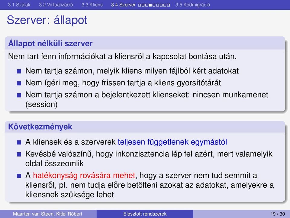 nincsen munkamenet (session) Következmények A kliensek és a szerverek teljesen függetlenek egymástól Kevésbé valószínű, hogy inkonzisztencia lép fel azért, mert