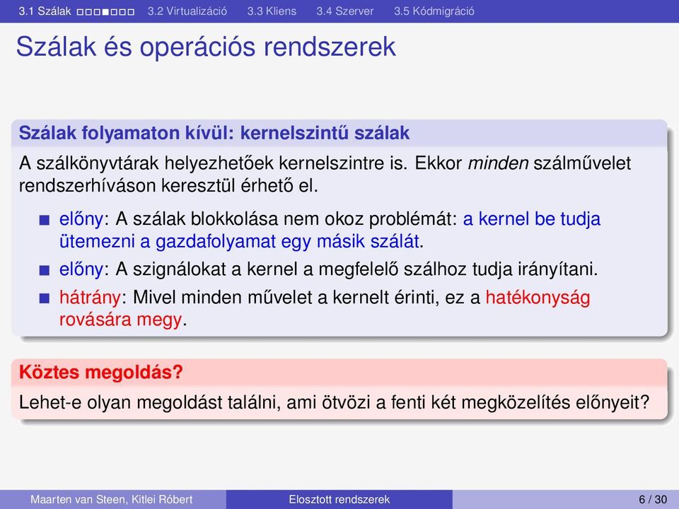 előny: A szálak blokkolása nem okoz problémát: a kernel be tudja ütemezni a gazdafolyamat egy másik szálát.