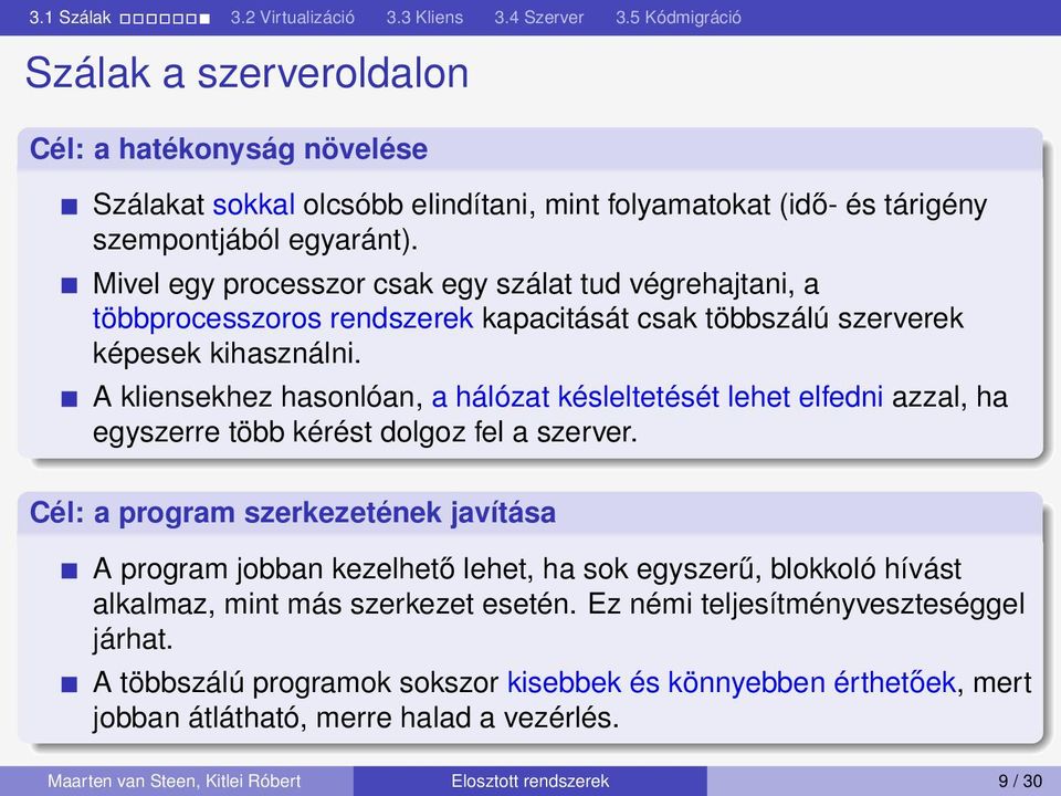 A kliensekhez hasonlóan, a hálózat késleltetését lehet elfedni azzal, ha egyszerre több kérést dolgoz fel a szerver.